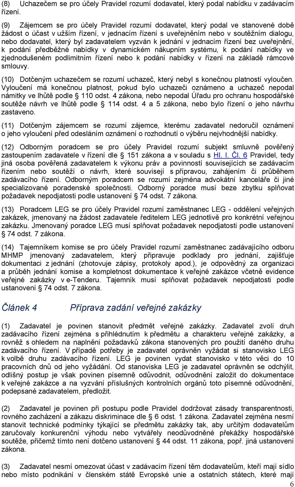 zadavatelem vyzván k jednání v jednacím řízení bez uveřejnění, k podání předběžné nabídky v dynamickém nákupním systému, k podání nabídky ve zjednodušeném podlimitním řízení nebo k podání nabídky v