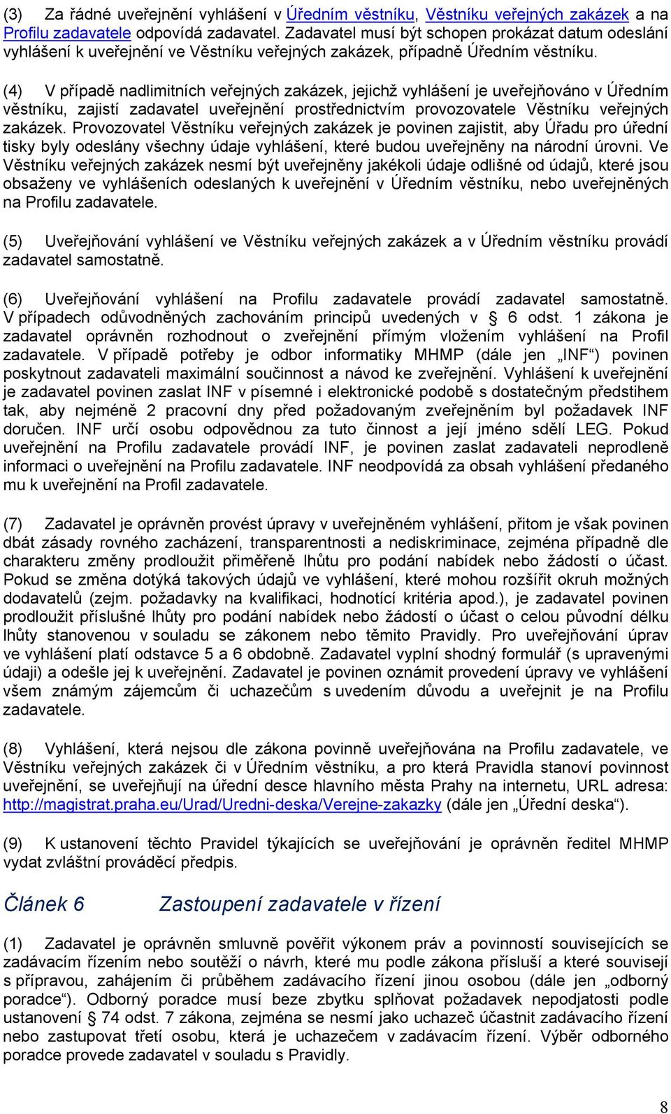 (4) V případě nadlimitních veřejných zakázek, jejichž vyhlášení je uveřejňováno v Úředním věstníku, zajistí zadavatel uveřejnění prostřednictvím provozovatele Věstníku veřejných zakázek.