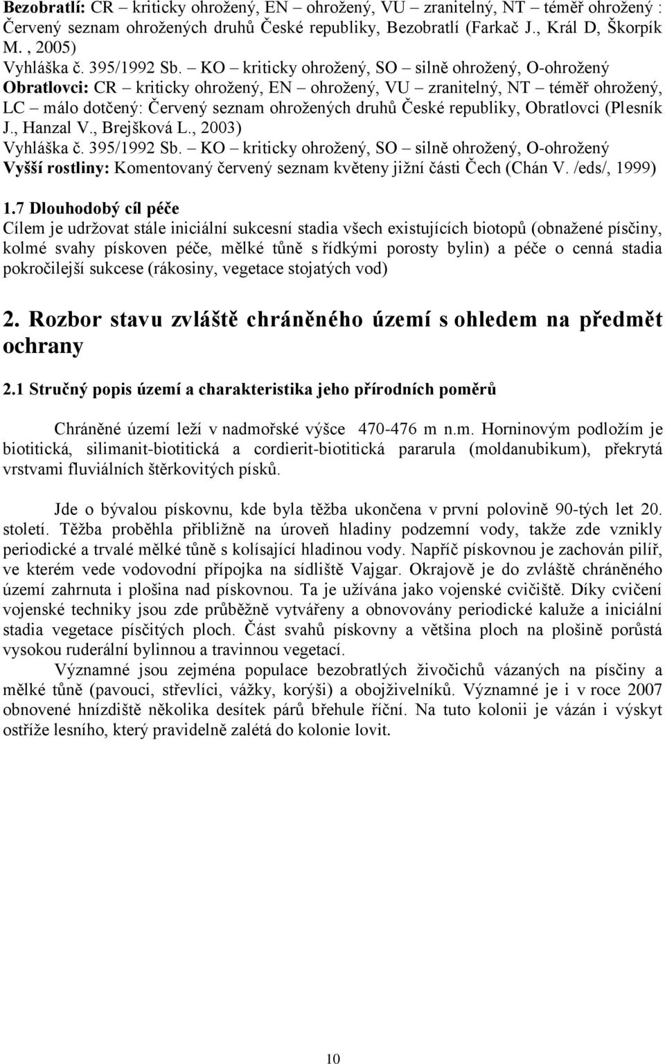 KO kriticky ohrožený, SO silně ohrožený, O-ohrožený Obratlovci: CR kriticky ohrožený, EN ohrožený, VU zranitelný, NT téměř ohrožený, LC málo dotčený: Červený seznam ohrožených druhů České republiky,