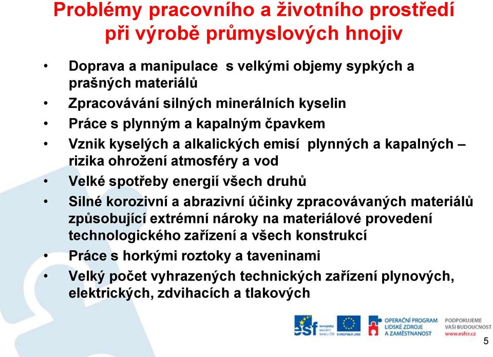 spotřeby energií všech druhů Silné korozivní a abrazivní účinky zpracovávaných materiálů způsobující extrémní nároky na materiálové provedení