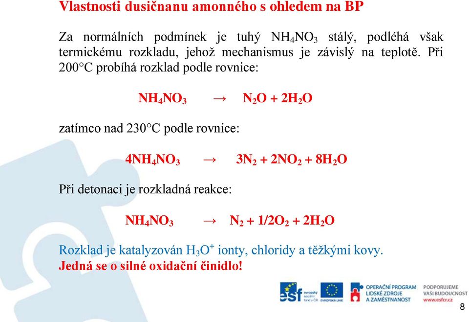 Při 200 C probíhá rozklad podle rovnice: NH 4 NO 3 N 2 O + 2H 2 O zatímco nad 230 C podle rovnice: 4NH 4 NO 3 3N 2 +