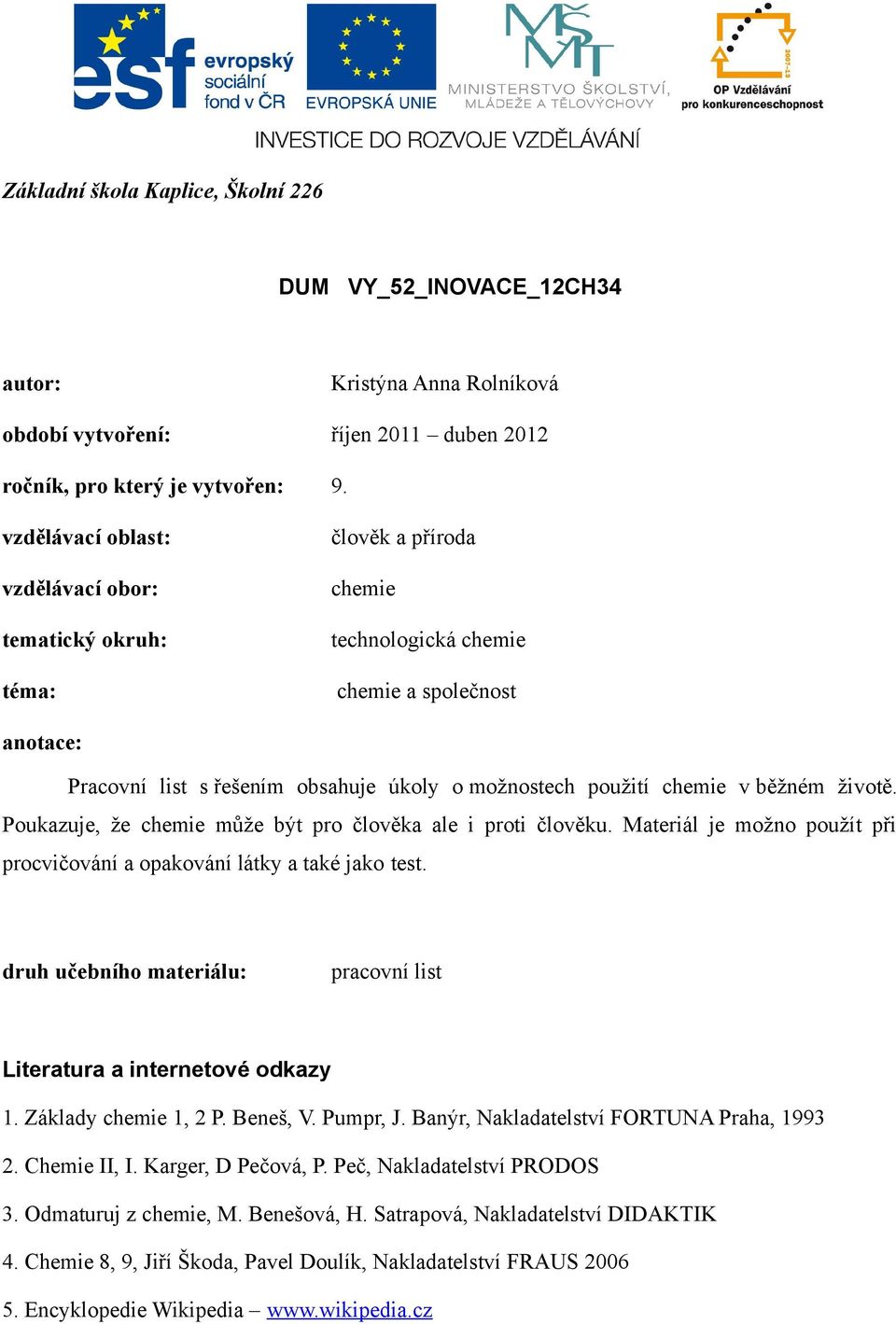 v běžném životě. Poukazuje, že chemie může být pro člověka ale i proti člověku. Materiál je možno použít při procvičování a opakování látky a také jako test.