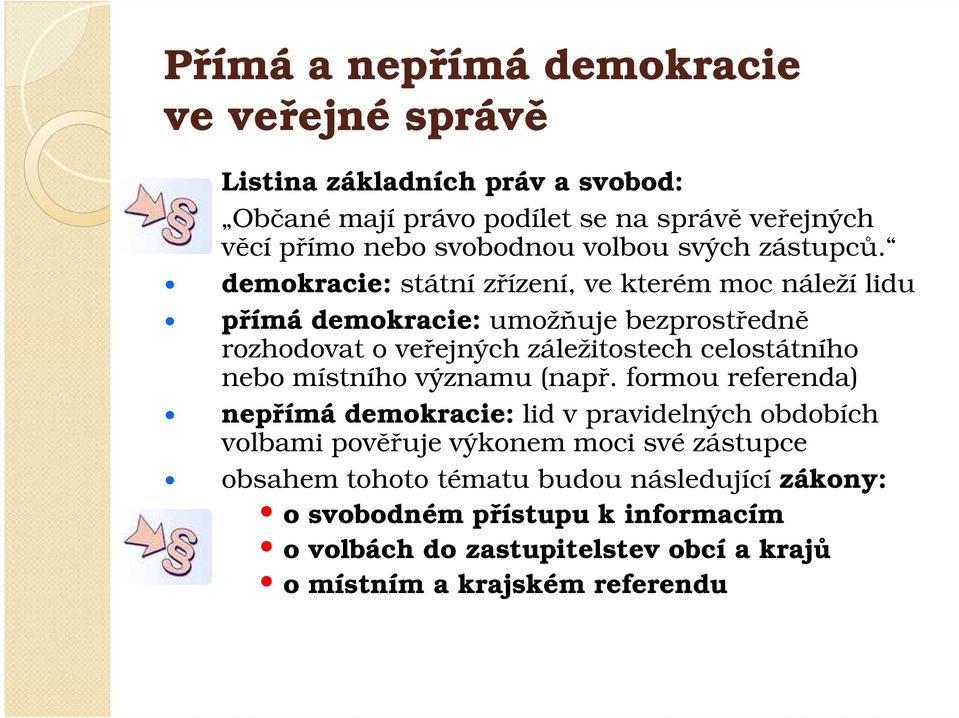 demokracie: státní zřízení, ve kterém moc náleží lidu přímá demokracie: umožňuje bezprostředně rozhodovat o veřejných záležitostech celostátního nebo