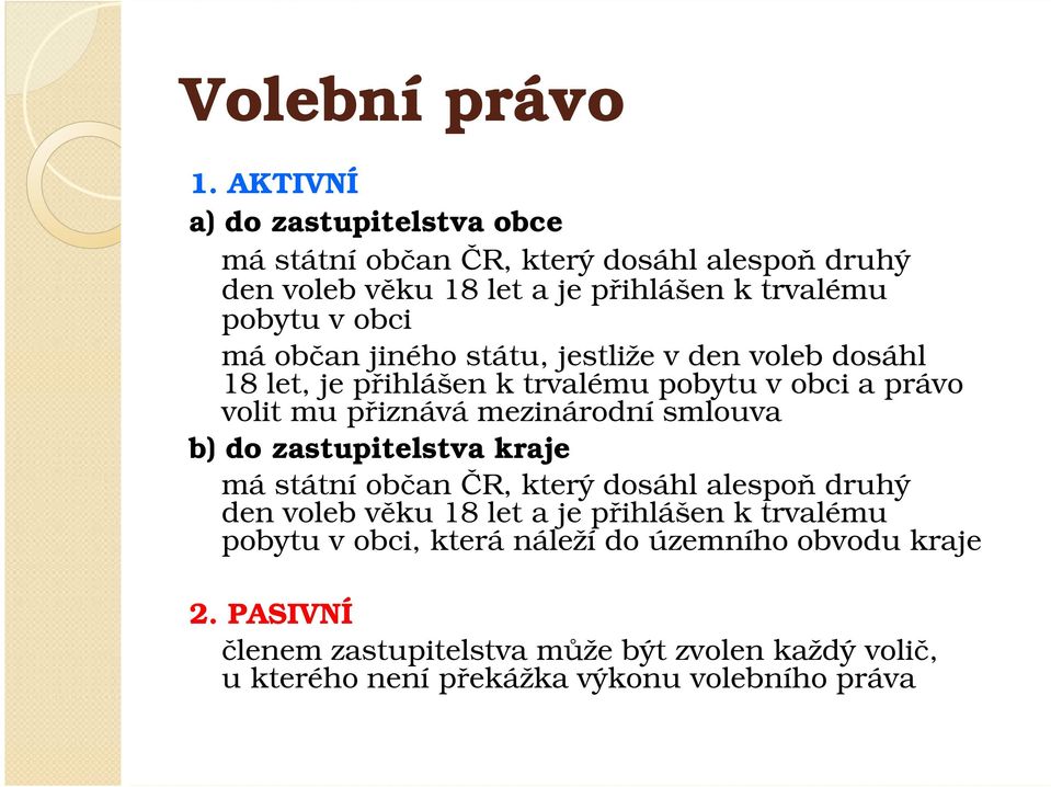 občan jiného státu, jestliže v den voleb dosáhl 18 let, je přihlášen k trvalému pobytu v obci a právo volit mu přiznává mezinárodní smlouva b) do