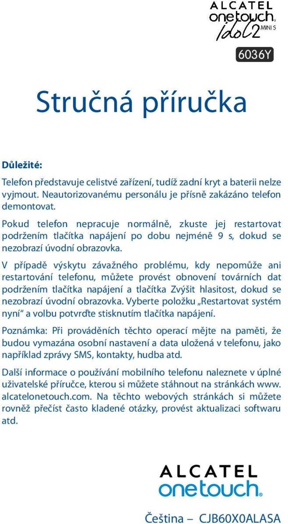 V případě výskytu závažného problému, kdy nepomůže ani restartování telefonu, můžete provést obnovení továrních dat podržením tlačítka napájení a tlačítka Zvýšit hlasitost, dokud se nezobrazí úvodní