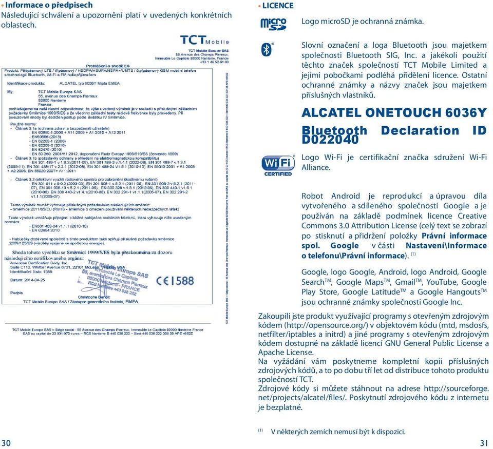 Ostatní ochranné známky a názvy značek jsou majetkem příslušných vlastníků. ALCATEL ONETOUCH 6036Y Bluetooth Declaration ID D022040 Logo Wi-Fi je certifikační značka sdružení Wi-Fi Alliance.