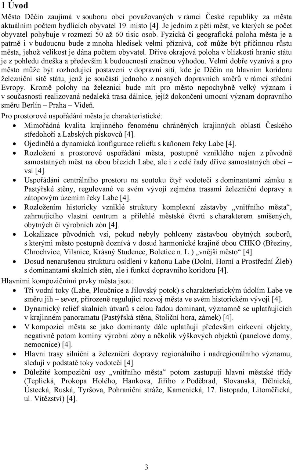 Fyzická či geografická poloha města je a patrně i v budoucnu bude z mnoha hledisek velmi příznivá, což může být příčinnou růstu města, jehož velikost je dána počtem obyvatel.