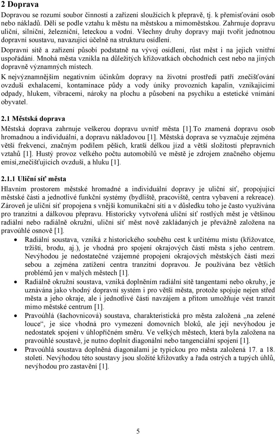 Dopravní sítě a zařízení působí podstatně na vývoj osídlení, růst měst i na jejich vnitřní uspořádání.