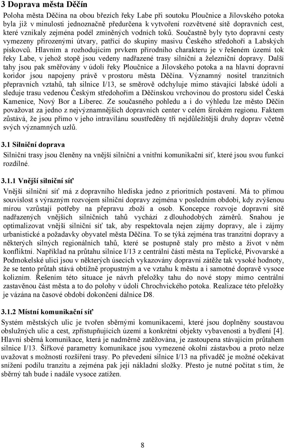 Hlavním a rozhodujícím prvkem přírodního charakteru je v řešeném území tok řeky Labe, v jehož stopě jsou vedeny nadřazené trasy silniční a železniční dopravy.