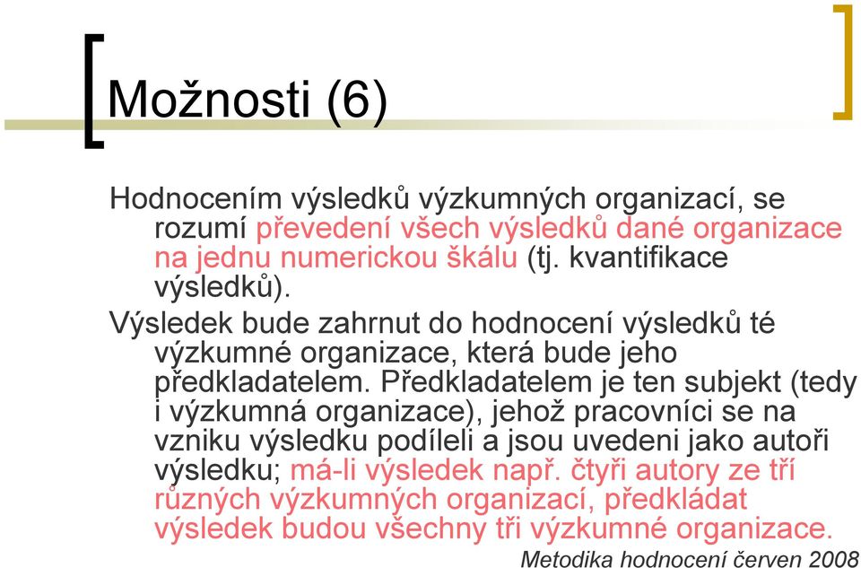 Předkladatelem je ten subjekt (tedy i výzkumná organizace), jehož pracovníci se na vzniku výsledku podíleli a jsou uvedeni jako autoři