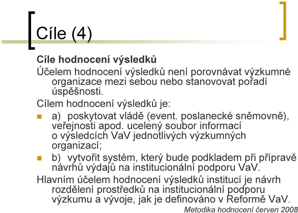 ucelený soubor informací o výsledcích VaV jednotlivých výzkumných organizací; b) vytvořit systém, který bude podkladem při přípravě návrhů výdajů na