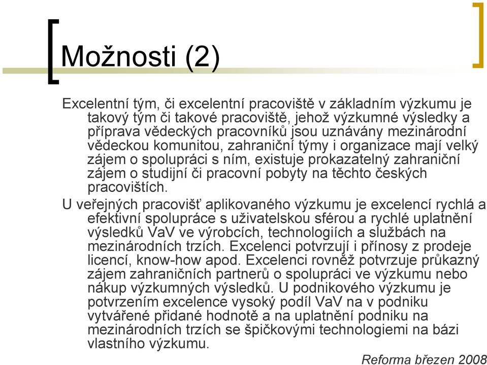 U veřejných pracovišť aplikovaného výzkumu je excelencí rychlá a efektivní spolupráce s uživatelskou sférou a rychlé uplatnění výsledků VaV ve výrobcích, technologiích a službách na mezinárodních