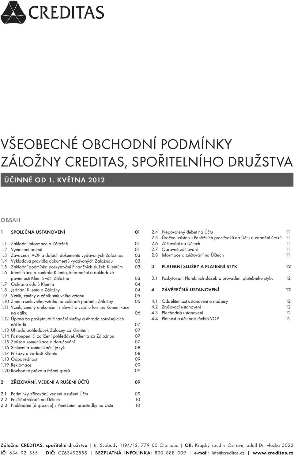 6 Identifi kace a kontrola Klienta, informační a dokladové povinnosti Klientů vůči Záložně 03 1.7 Ochrana údajů Klienta 04 1.8 Jednání Klienta a Záložny 04 1.