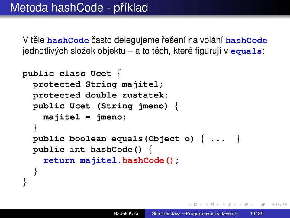 protected double zustatek; public Ucet (String jmeno) { majitel = jmeno; public boolean equals(object