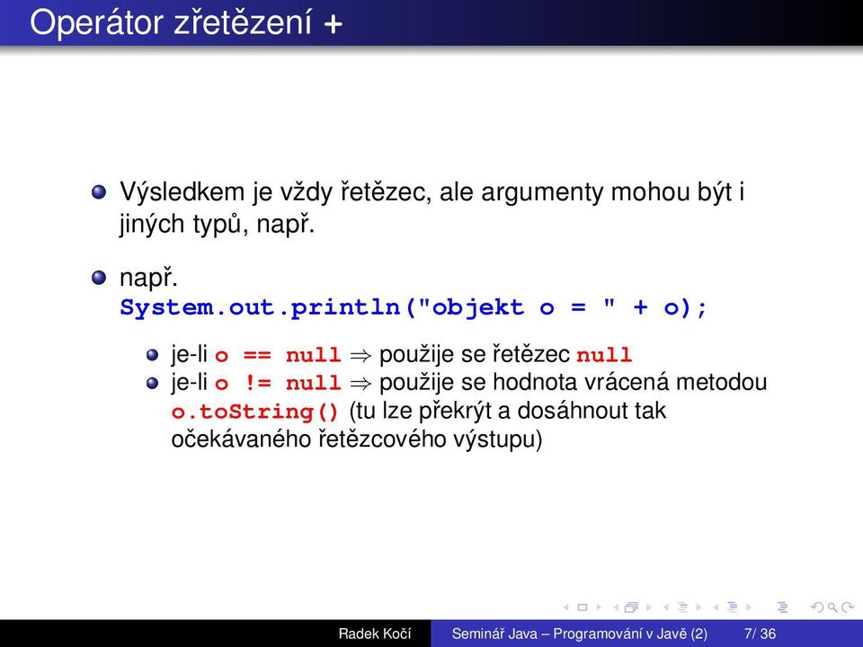 println("objekt o = " + o); je-li o == null použije se řetězec null je-li o!