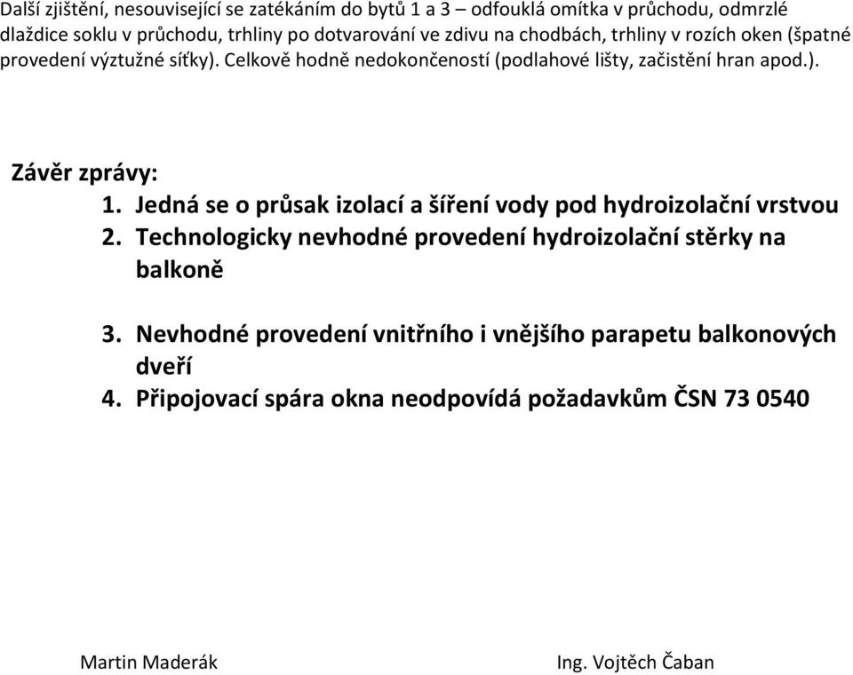 Jedná se o průsak izolací a šíření vody pod hydroizolační vrstvou 2. Technologicky nevhodné provedení hydroizolační stěrky na balkoně 3.