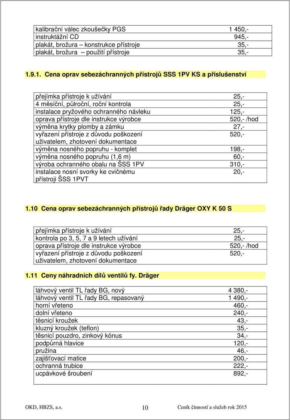 9.1. Cena oprav sebezáchranných přístrojů SSS 1PV KS a příslušenství přejímka přístroje k užívání 25,- 4 měsíční, půlroční, roční kontrola 25,- instalace pryžového ochranného návleku 125,- oprava