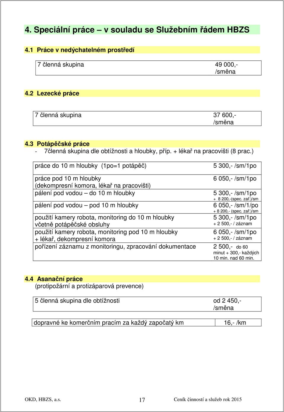 ) práce do 10 m hloubky (1po=1 potápěč) 5 300,- /sm/1po práce pod 10 m hloubky (dekompresní komora, lékař na pracovišti) pálení pod vodou do 10 m hloubky pálení pod vodou pod 10 m hloubky 6 050,-