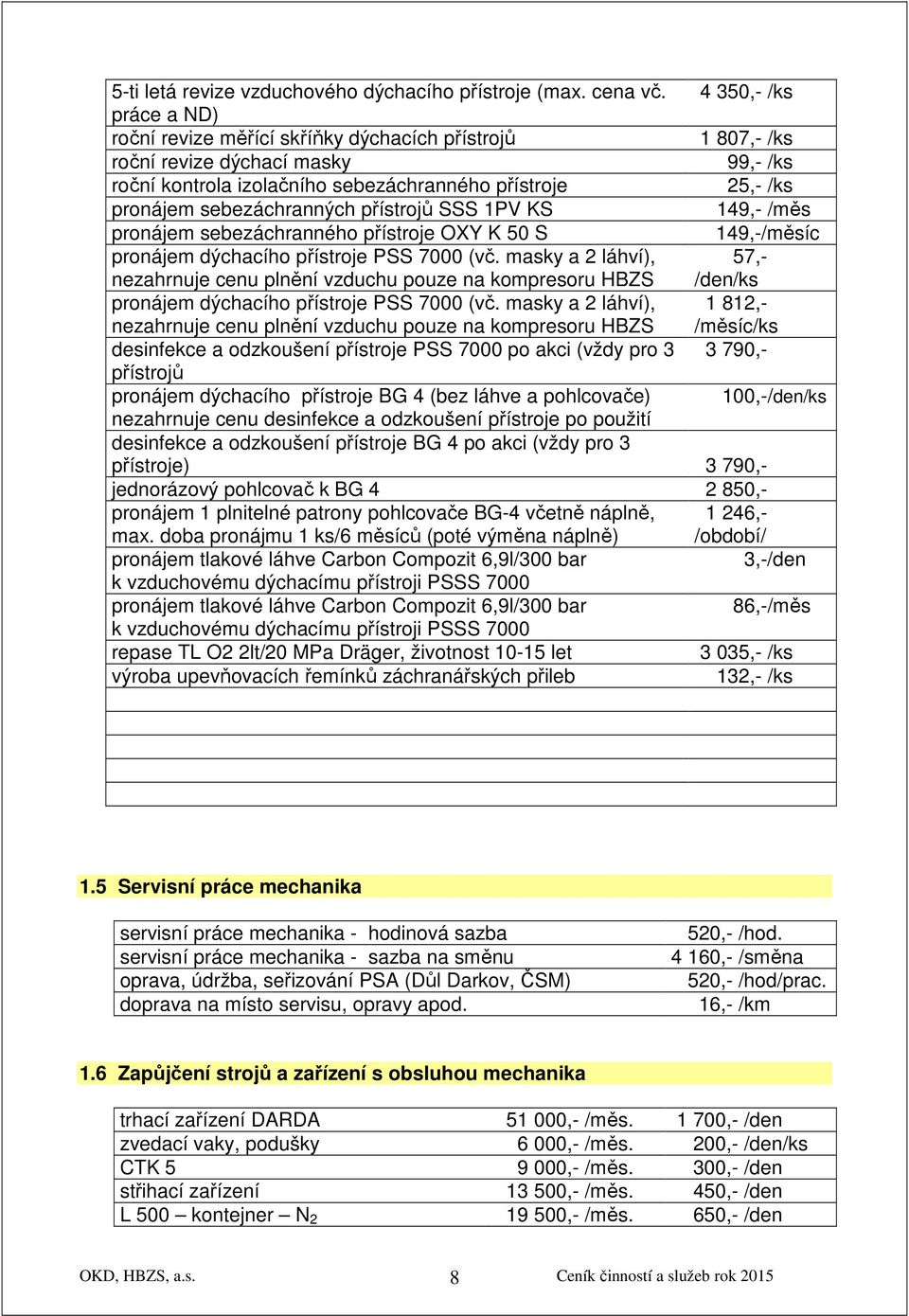 sebezáchranných přístrojů SSS 1PV KS 149,- /měs pronájem sebezáchranného přístroje OXY K 50 S 149,-/měsíc pronájem dýchacího přístroje PSS 7000 (vč.