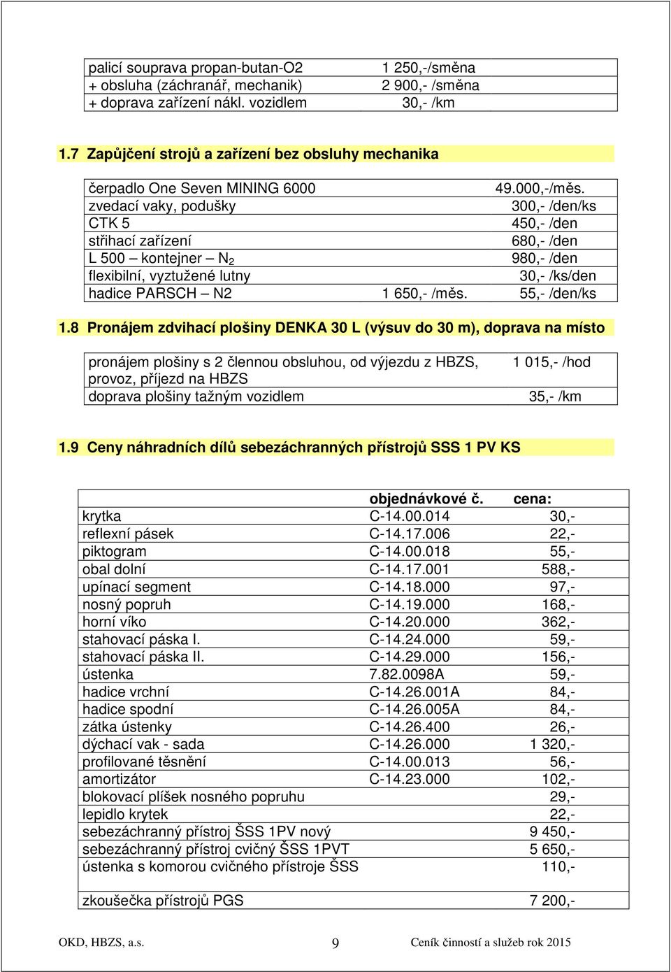 zvedací vaky, podušky 300,- /den/ks CTK 5 450,- /den střihací zařízení 680,- /den L 500 kontejner N 2 980,- /den flexibilní, vyztužené lutny 30,- /ks/den hadice PARSCH N2 1 650,- /měs. 55,- /den/ks 1.