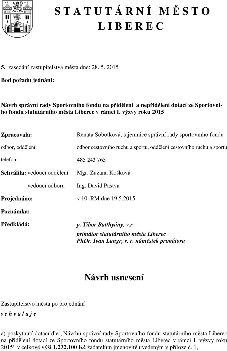 vedoucí oddělení vedoucí odboru Mgr. Zuzana Košková Ing. David Pastva Projednáno: v 10. RM dne 19.5.2015 Poznámka: Předkládá: p. Tibor Batthyány, v.r. primátor statutárního města PhDr. Ivan Langr, v.