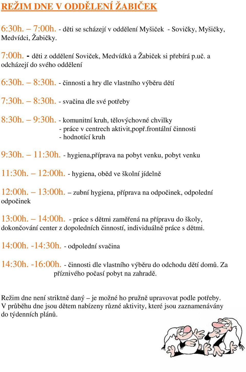 - komunitní kruh, tělovýchovné chvilky - práce v centrech aktivit,popř.frontální činnosti - hodnotící kruh 9:30h. 11:30h. - hygiena,příprava na pobyt venku, pobyt venku 11:30h. 12:00h.