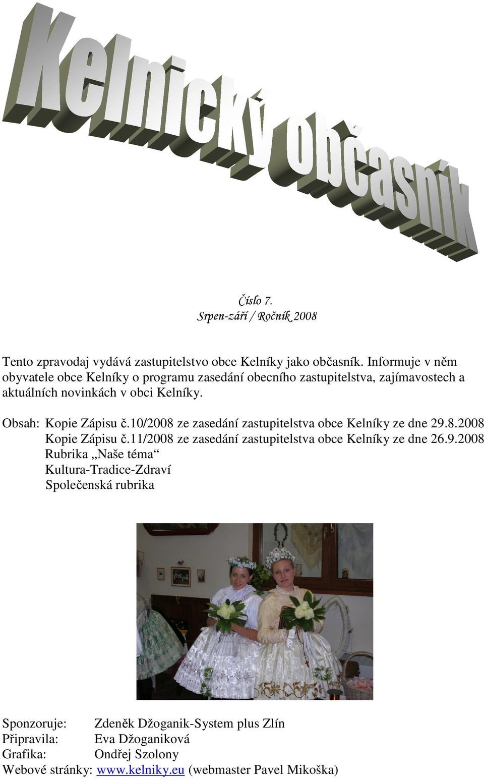 Obsah: Kopie Zápisu č.10/2008 ze zasedání zastupitelstva obce Kelníky ze dne 29.8.2008 Kopie Zápisu č.