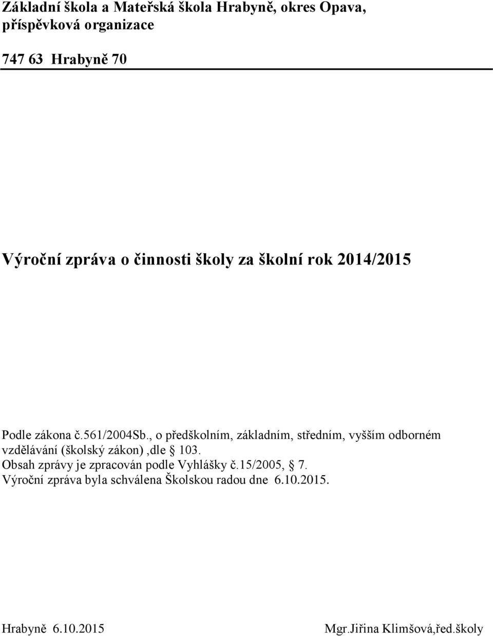 , o předškolním, základním, středním, vyšším odborném vzdělávání (školský zákon),dle 103.