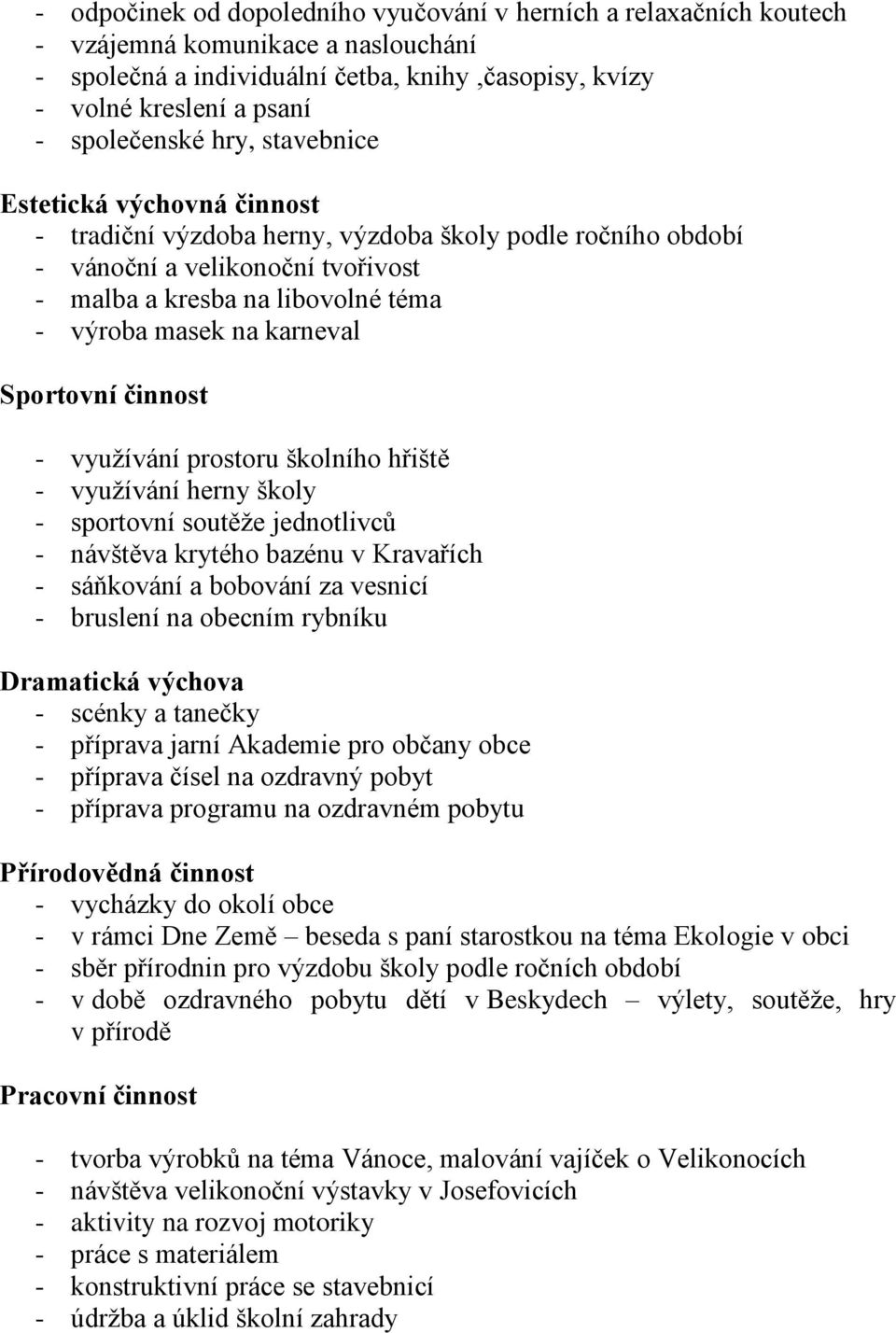 Sportovní činnost - využívání prostoru školního hřiště - využívání herny školy - sportovní soutěže jednotlivců - návštěva krytého bazénu v Kravařích - sáňkování a bobování za vesnicí - bruslení na