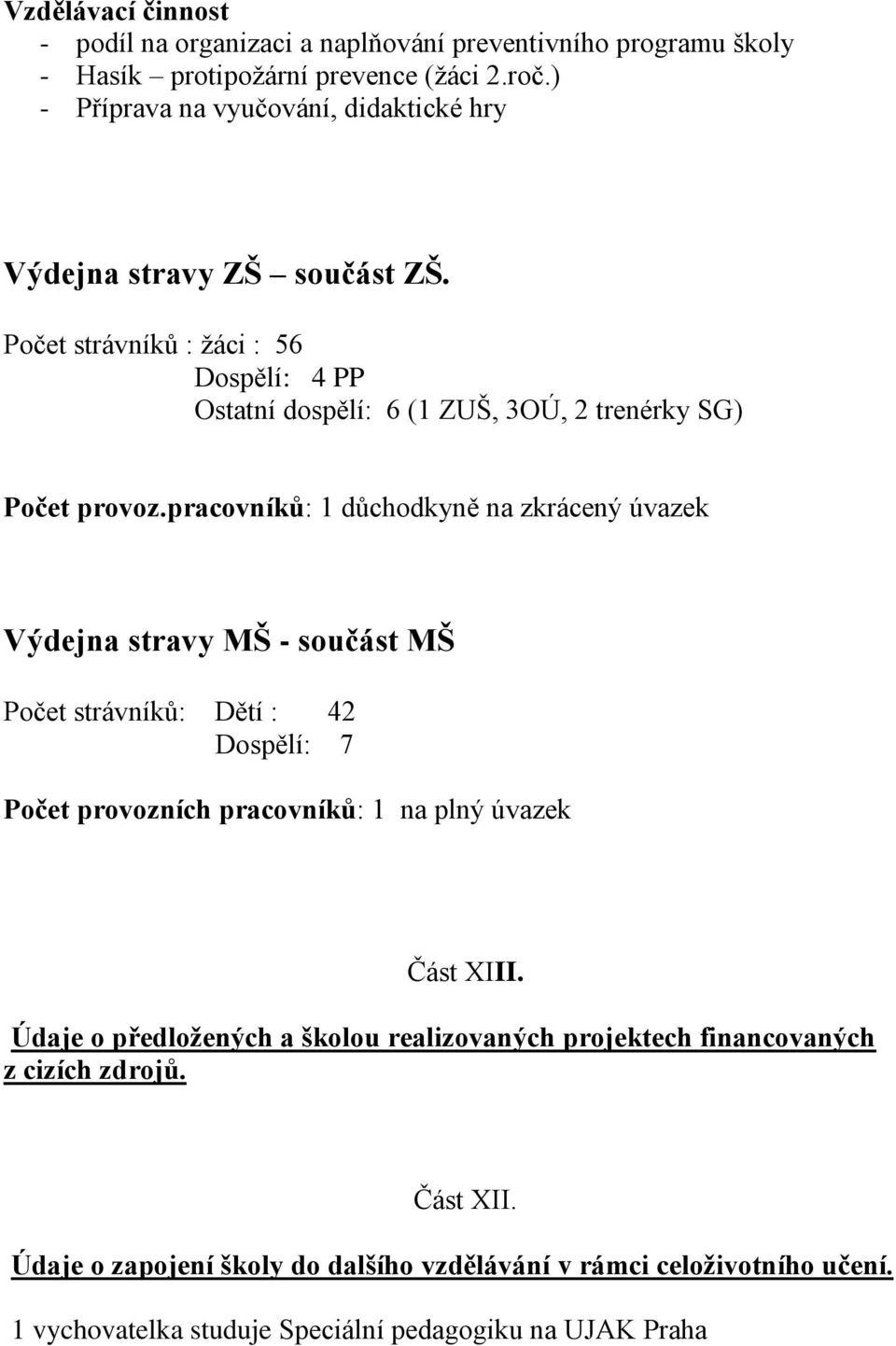 pracovníků: 1 důchodkyně na zkrácený úvazek Výdejna stravy MŠ - součást MŠ Počet strávníků: Dětí : 42 Dospělí: 7 Počet provozních pracovníků: 1 na plný úvazek Část XIII.