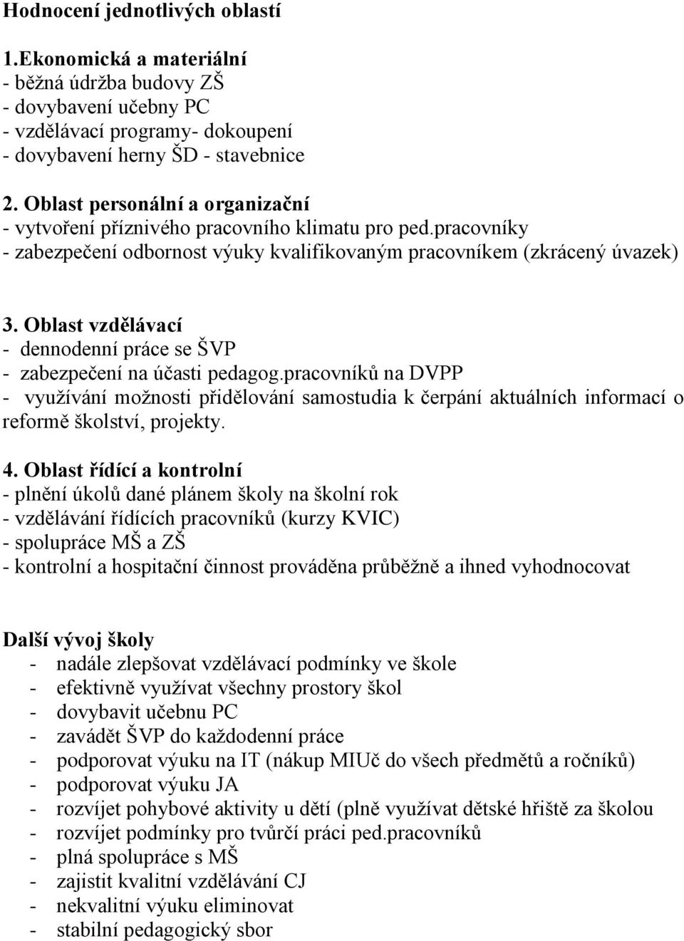 Oblast vzdělávací - dennodenní práce se ŠVP - zabezpečení na účasti pedagog.pracovníků na DVPP - využívání možnosti přidělování samostudia k čerpání aktuálních informací o reformě školství, projekty.