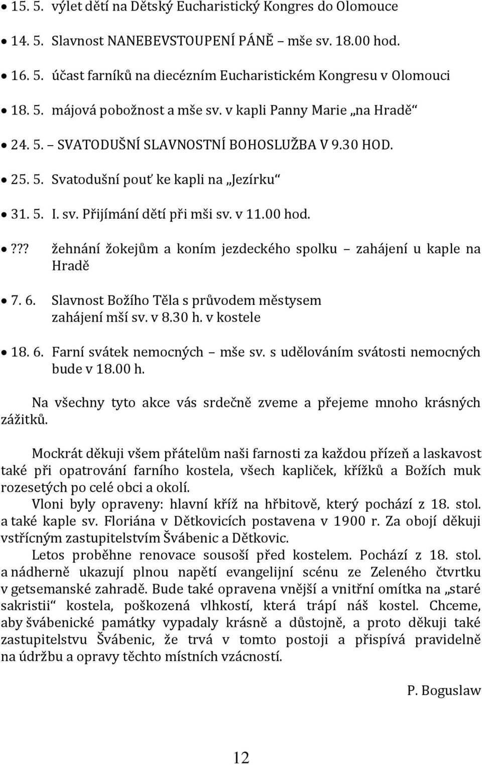 žehnání žokejům a koním jezdeckého spolku zahájení u kaple na Hradě Slavnost Božího Těla s průvodem městysem zahájení mší sv. v 8.30 h. v kostele 18. 6. Farní svátek nemocných mše sv.