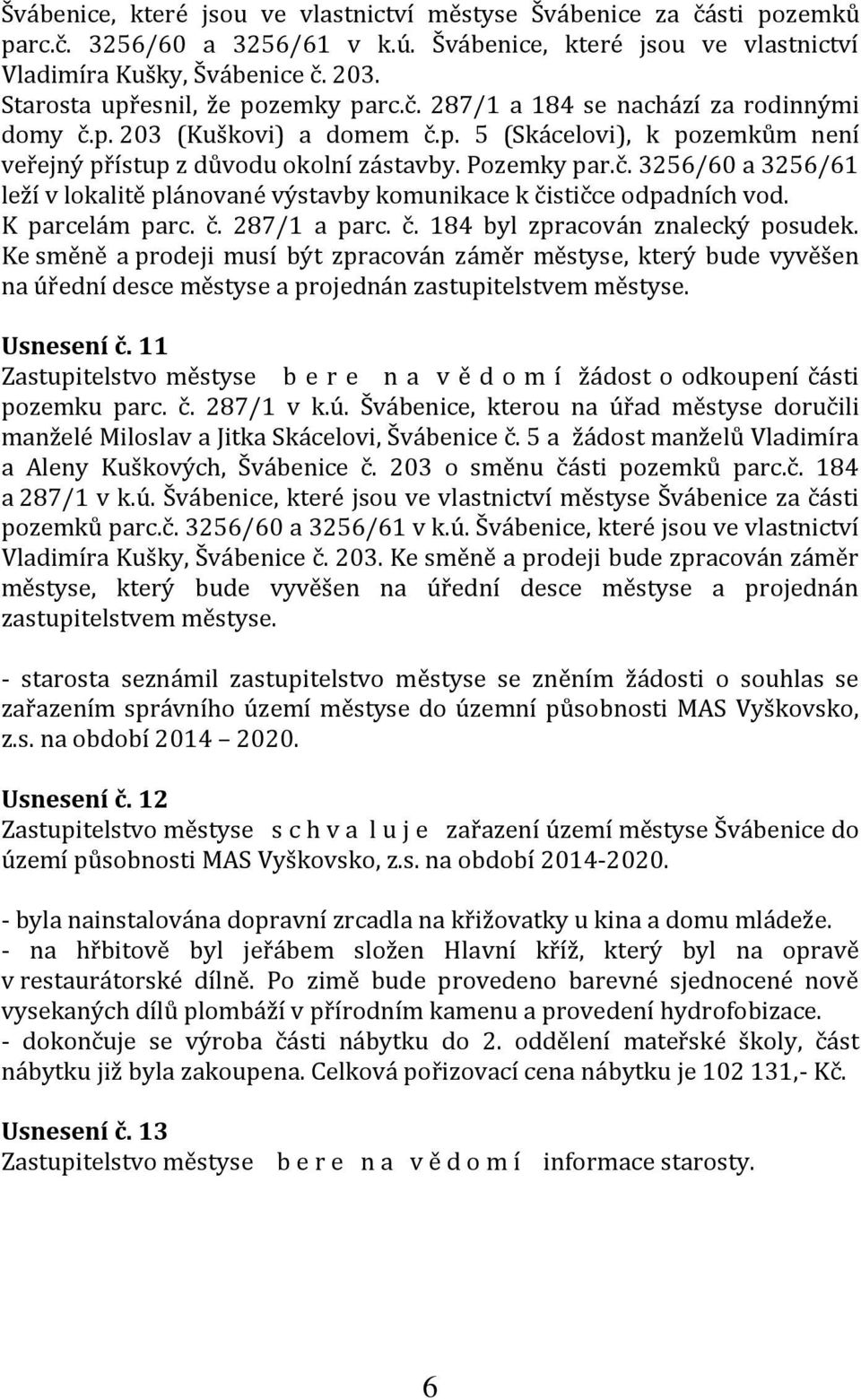 K parcelám parc. č. 287/1 a parc. č. 184 byl zpracován znalecký posudek.