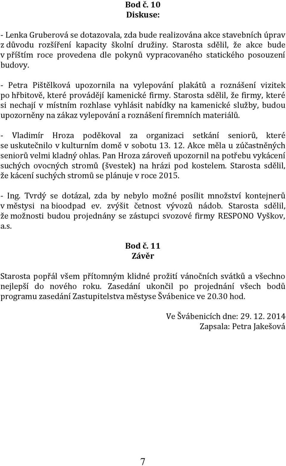 - Petra Pištělková upozornila na vylepování plakátů a roznášení vizitek po hřbitově, které provádějí kamenické firmy.