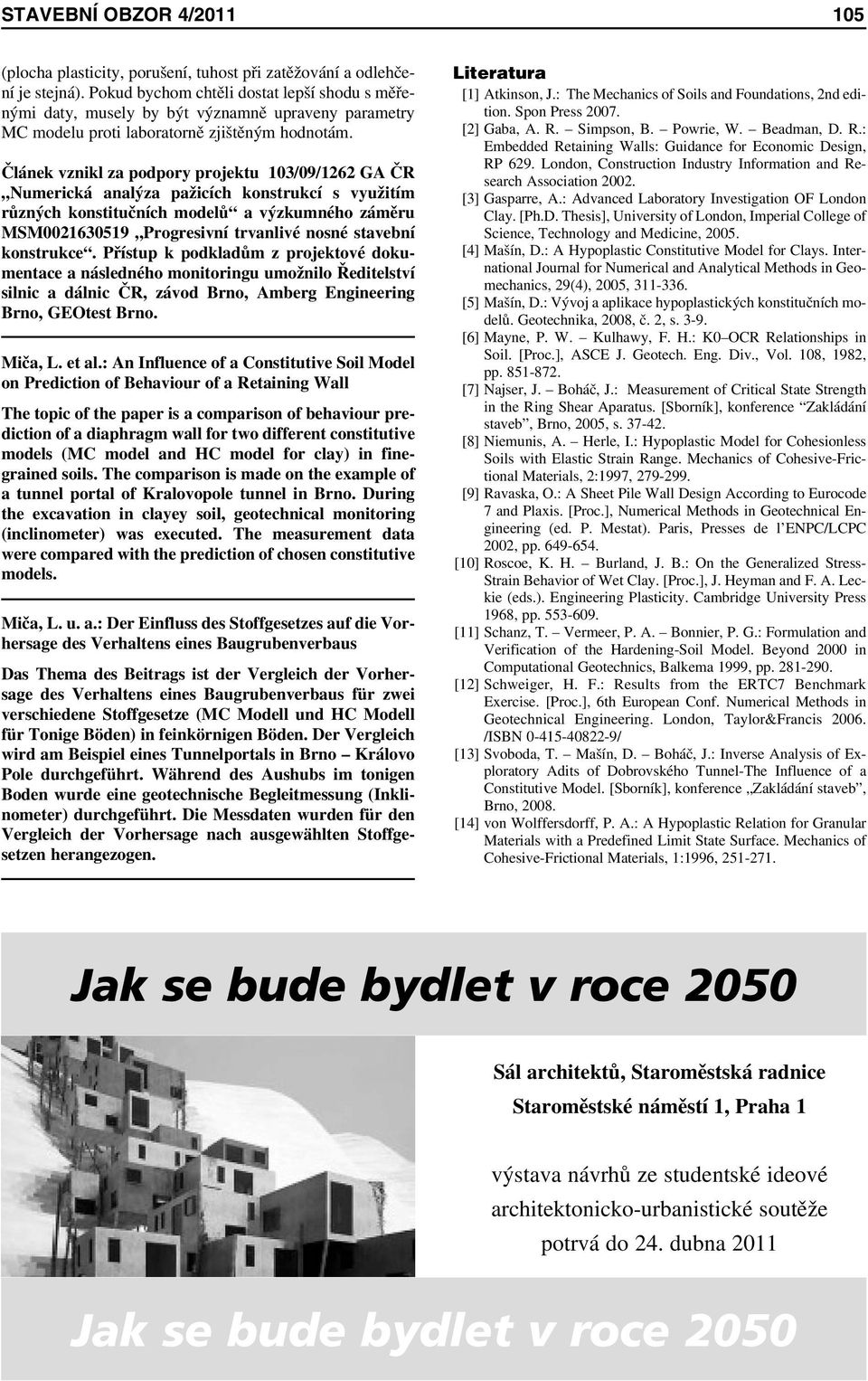 Článek vznikl za podpory projektu 103/09/1262 GA ČR Numerická analýza pažicích konstrukcí s využitím různých konstitučních modelů a výzkumného záměru MSM0021630519 Progresivní trvanlivé nosné