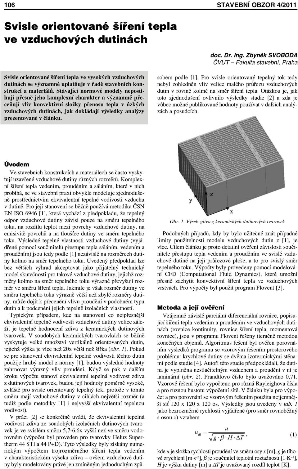 Stávající normové modely nepostihují přesně jeho komplexní charakter a významně přeceňují vliv konvektivní složky přenosu tepla v úzkých vzduchových dutinách, jak dokládají výsledky analýzy