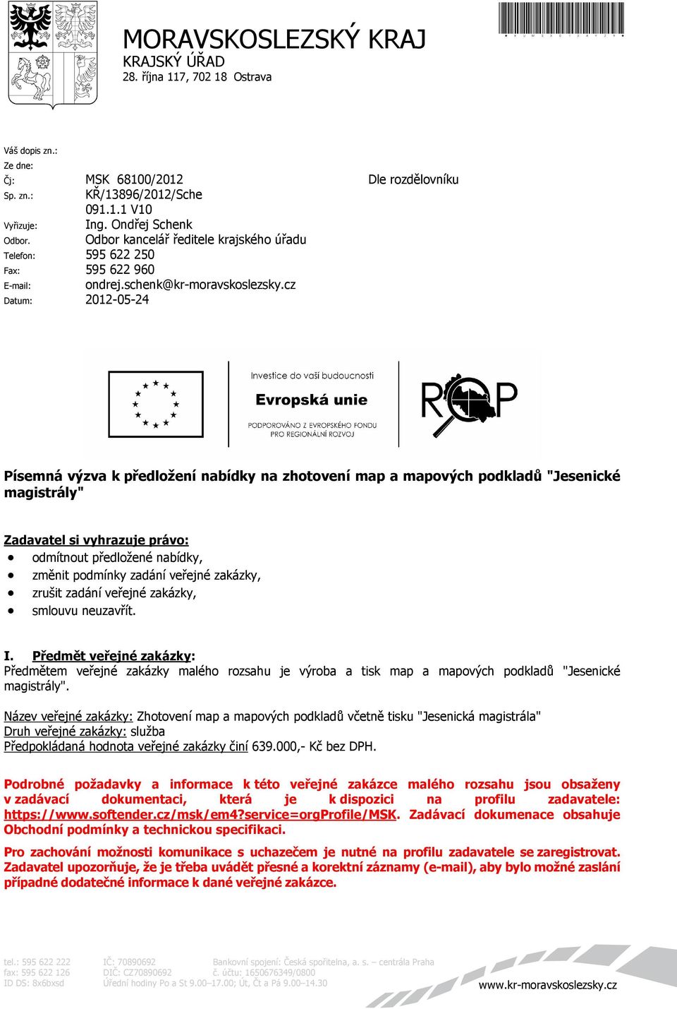 cz Datum: 2012-05-24 Dle rozdělovníku Písemná výzva k předložení nabídky na zhotovení map a mapových podkladů "Jesenické magistrály" Zadavatel si vyhrazuje právo: odmítnout předložené nabídky, změnit