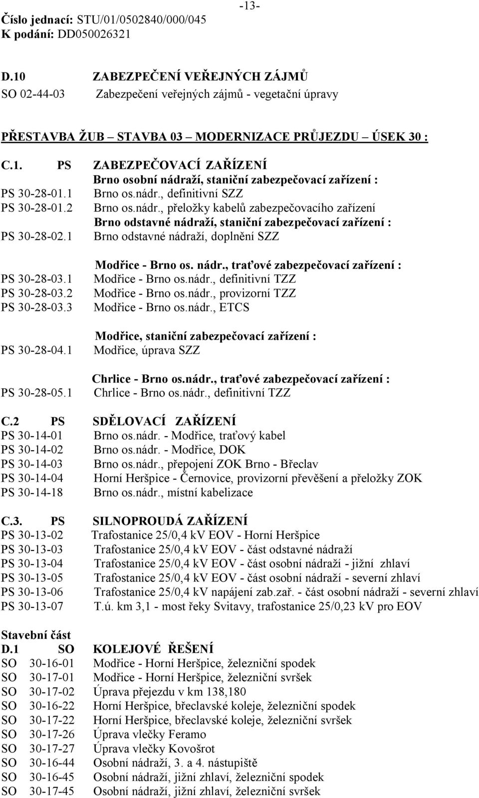 1 Brno odstavné nádraží, doplnění SZZ PS 30-28-03.1 PS 30-28-03.2 PS 30-28-03.3 PS 30-28-04.1 PS 30-28-05.1 Modřice - Brno os. nádr., traťové zabezpečovací zařízení : Modřice - Brno os.nádr., definitivní TZZ Modřice - Brno os.