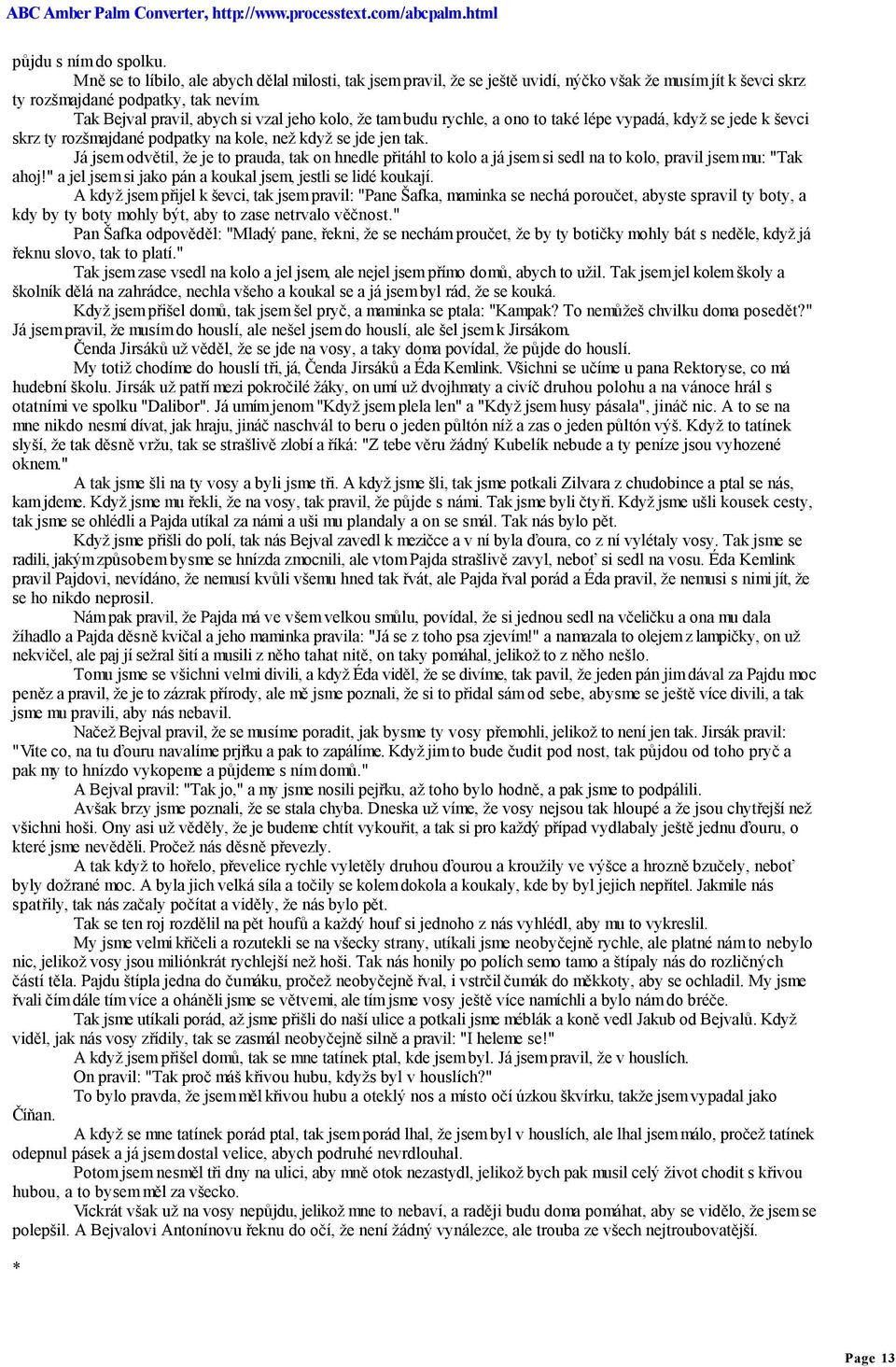 Já jsem odvětil, že je to prauda, tak on hnedle přitáhl to kolo a já jsem si sedl na to kolo, pravil jsem mu: "Tak ahoj!" a jel jsem si jako pán a koukal jsem, jestli se lidé koukají.