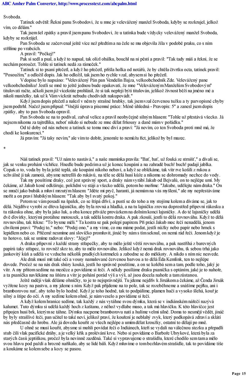 Pan Svoboda se začervenal ještě více než předtím a na čele se mu objevila žíla v podobě praku, co s ním střílíme po vrabcích. A pravil: "Počkej!