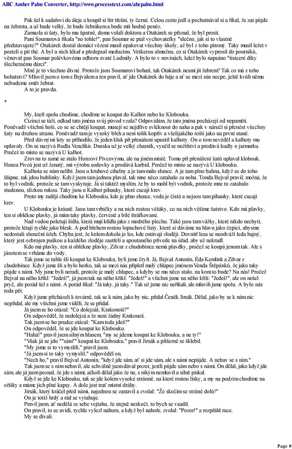 " Otakárek dostal domácí vězení musil opakovat všechny úkoly, až byl z toho pitomý. Taky musil ležet v posteli a pít thé. A byl u nich lékař a předepsal meducínu.