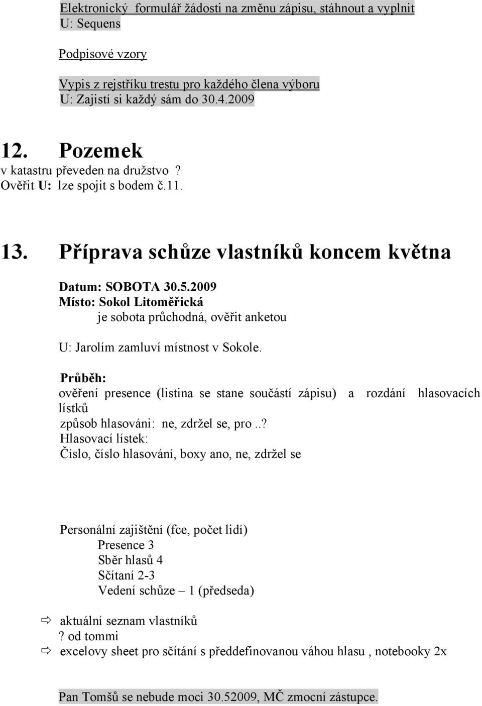 2009 Místo: Sokol Litoměřická je sobota průchodná, ověřit anketou U: Jarolím zamluví místnost v Sokole.