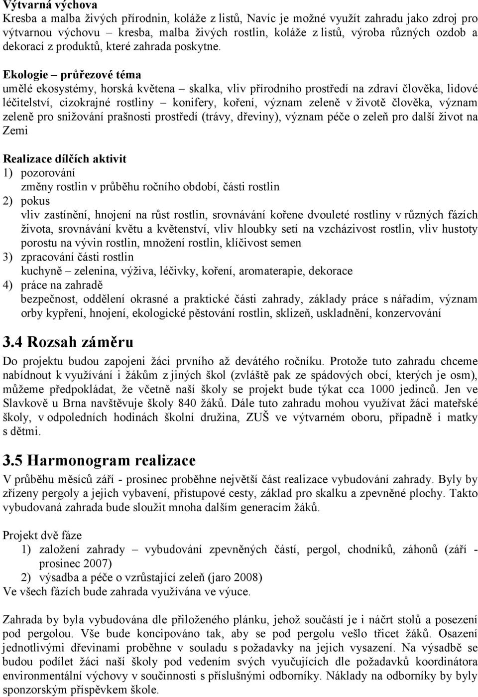 Ekologie průřezové téma umělé ekosystémy, horská květena skalka, vliv přírodního prostředí na zdraví člověka, lidové léčitelství, cizokrajné rostliny konifery, koření, význam zeleně v životě člověka,