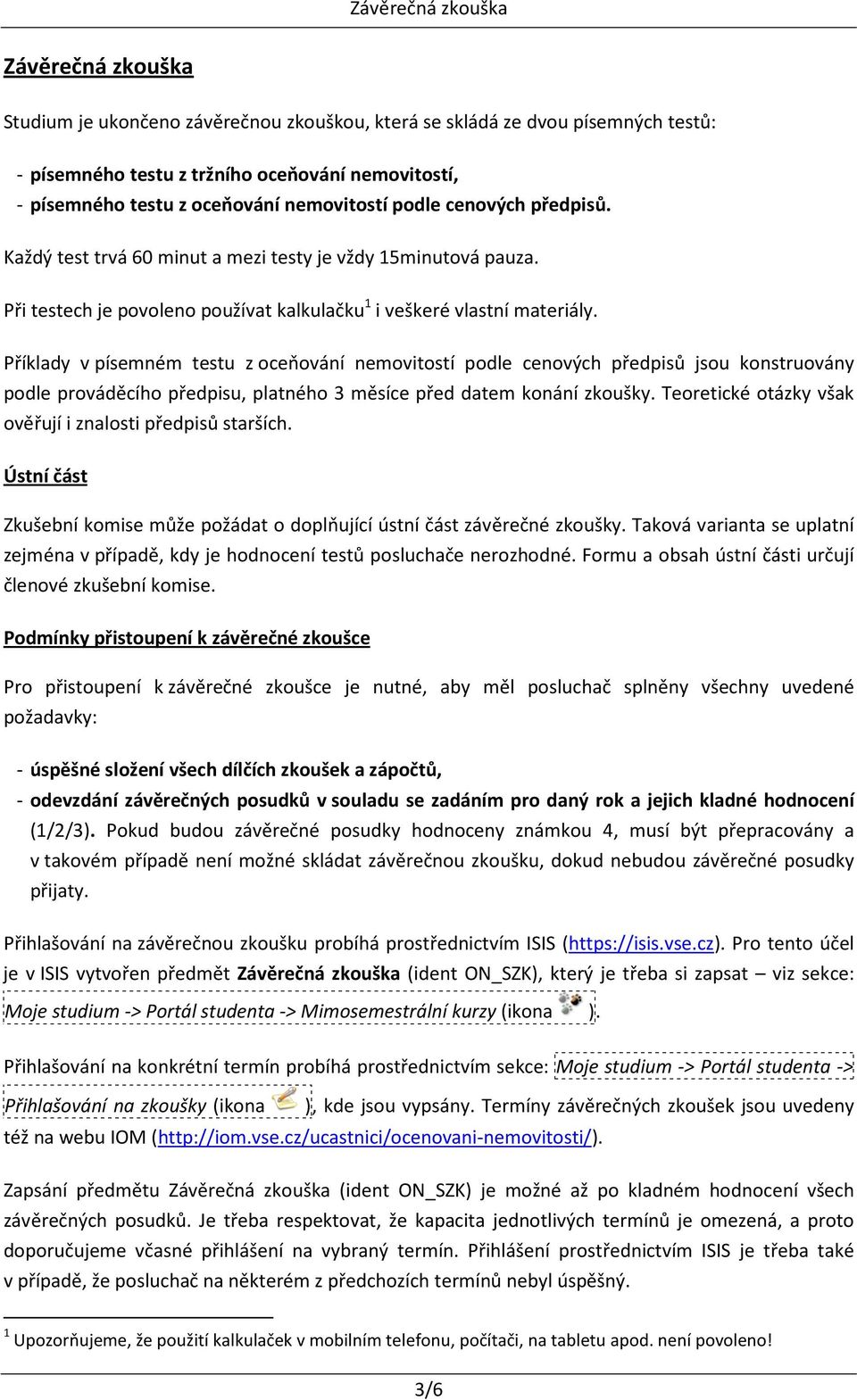 Příklady v písemném testu z oceňování nemovitostí podle cenových předpisů jsou konstruovány podle prováděcího předpisu, platného 3 měsíce před datem konání zkoušky.