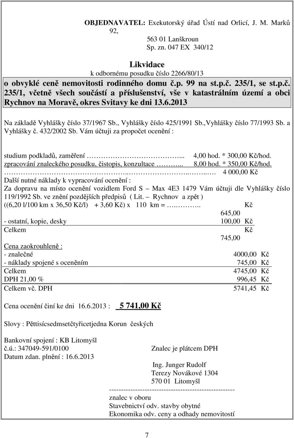 , Vyhlášky číslo 425/1991 Sb.,Vyhlášky číslo 77/1993 Sb. a Vyhlášky č. 432/2002 Sb. Vám účtuji za propočet ocenění : studium podkladů, zaměření... 4,00 hod. * 300,00 Kč/hod.