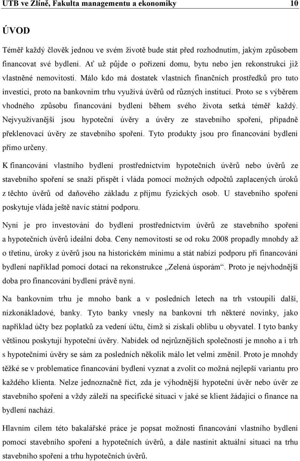 Málo kdo má dostatek vlastních finančních prostředků pro tuto investici, proto na bankovním trhu využívá úvěrů od různých institucí.