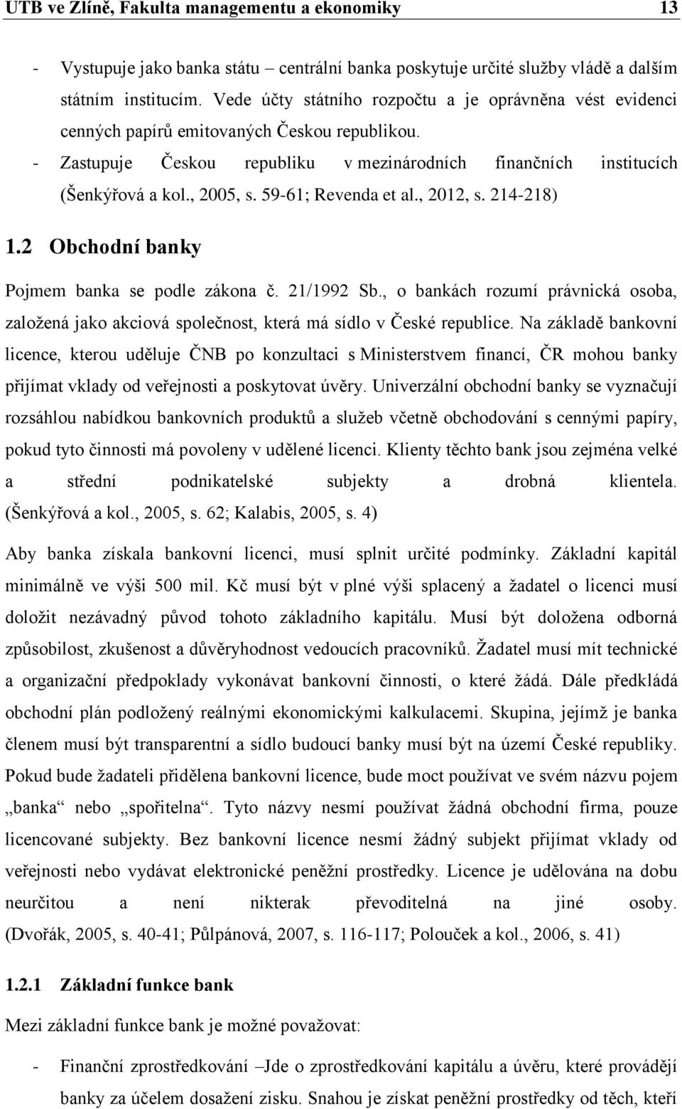 59-61; Revenda et al., 2012, s. 214-218) 1.2 Obchodní banky Pojmem banka se podle zákona č. 21/1992 Sb.