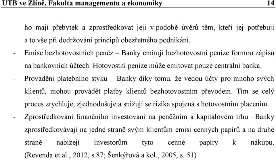 - Provádění platebního styku Banky díky tomu, že vedou účty pro mnoho svých klientů, mohou provádět platby klientů bezhotovostním převodem.