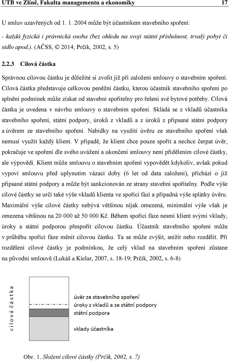 Cílová částka představuje celkovou peněžní částku, kterou účastník stavebního spoření po splnění podmínek může získat od stavební spořitelny pro řešení své bytové potřeby.