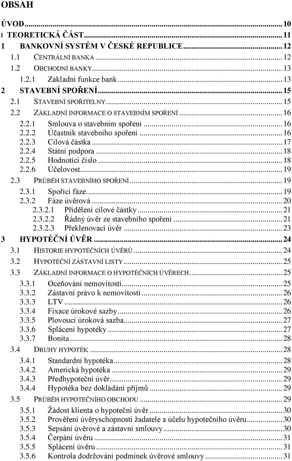 .. 18 2.2.5 Hodnotící číslo... 18 2.2.6 Účelovost... 19 2.3 PRŮBĚH STAVEBNÍHO SPOŘENÍ... 19 2.3.1 Spořící fáze... 19 2.3.2 Fáze úvěrová... 20 2.3.2.1 Přidělení cílové částky... 21 2.3.2.2 Řádný úvěr ze stavebního spoření.